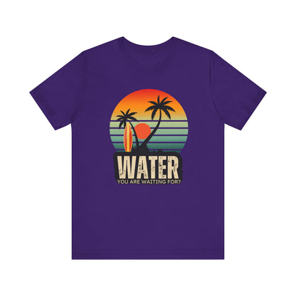 Water You Are Waiting For Unisex T-shirt