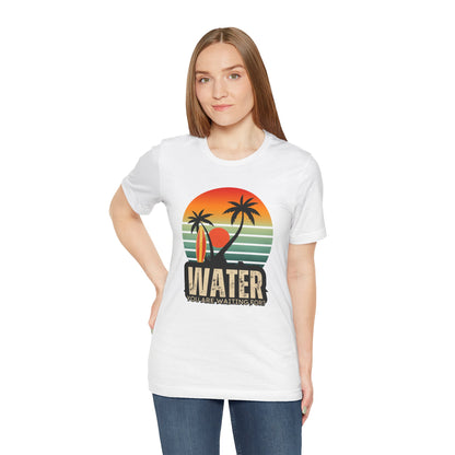 Water You Are Waiting For Unisex T-shirt