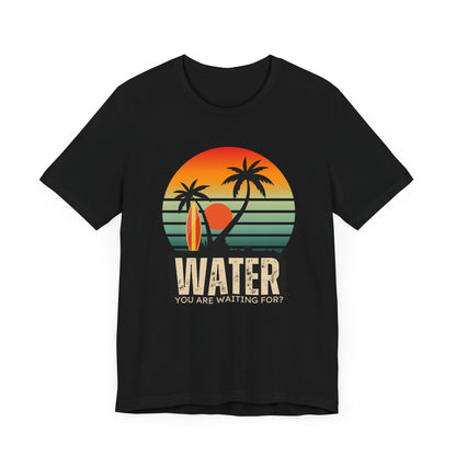 Water You Are Waiting For Unisex T-shirt