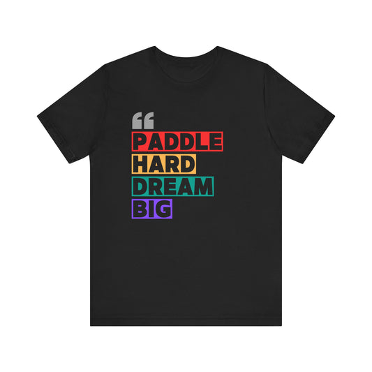 Paddle Hard Dream Big Unisex T-shirt