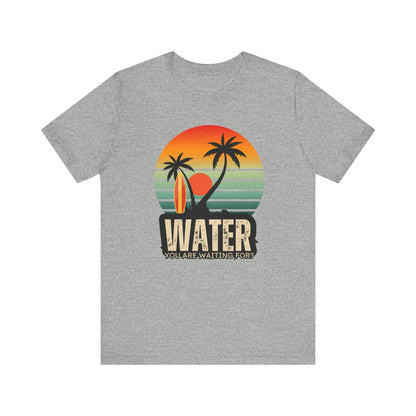 Water You Are Waiting For Unisex T-shirt