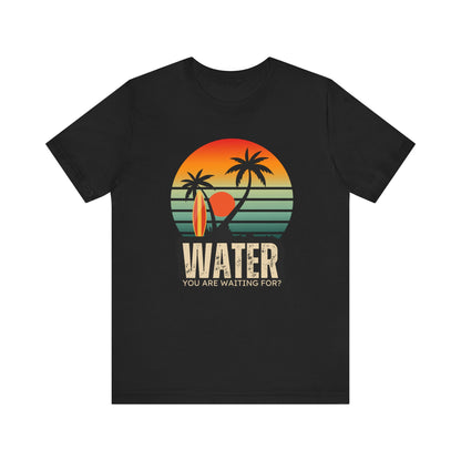 Water You Are Waiting For Unisex T-shirt